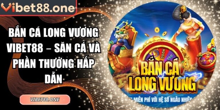 bắn cá Long Vương VIBET88