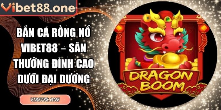 bắn cá Rồng Nổ VIBET88