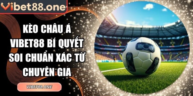 Kèo Châu Á Vibet88 Bí Quyết Soi Chuẩn Xác Từ Chuyên Gia 8 kèo châu á Vibet88