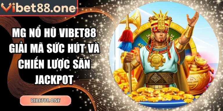 MG Nổ Hũ Vibet88 Giải Mã Sức Hút Và Chiến Lược Săn Jackpot 7 MG nổ hũ Vibet88