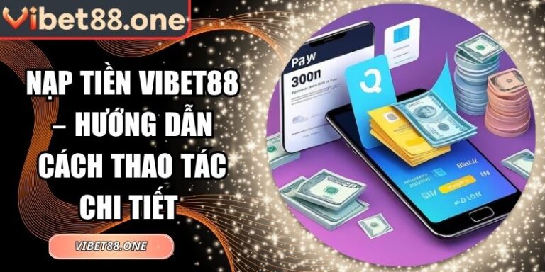 Nạp Tiền VIBET88 – Hướng Dẫn Cách Thao Tác Chi Tiết 5 nạp tiền VIBET88