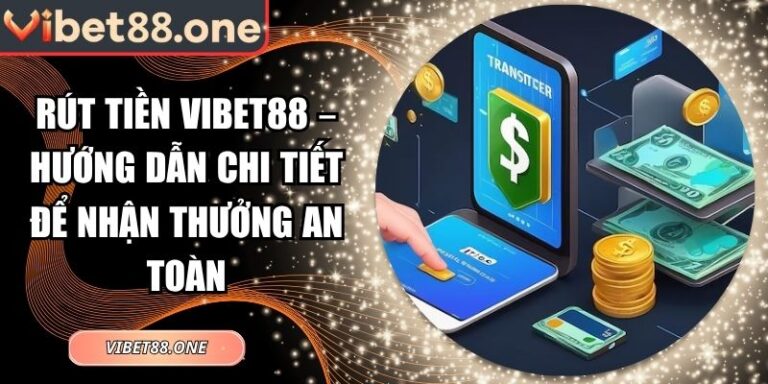 Rút Tiền VIBET88 – Hướng Dẫn Chi Tiết Để Nhận Thưởng An Toàn 4 rút tiền VIBET88