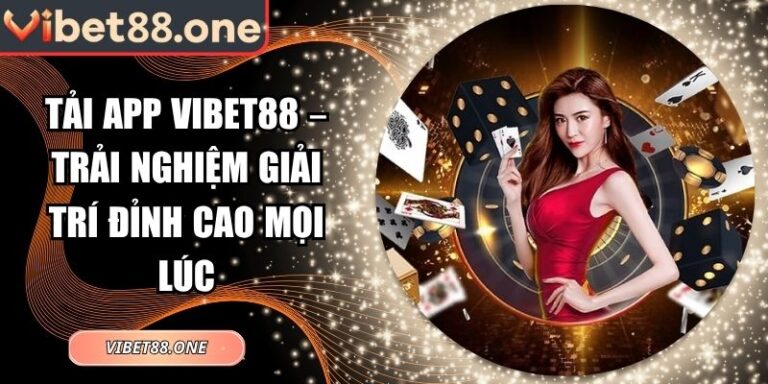Tải App VIBET88 – Trải Nghiệm Giải Trí Đỉnh Cao Mọi Lúc 1 Tải App VIBET88
