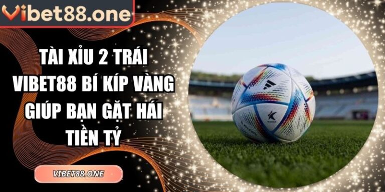 Tài Xỉu 2 Trái Vibet88 Bí Kíp Vàng Giúp Bạn Gặt Hái Tiền Tỷ 4 tài xỉu 2 trái Vibet88