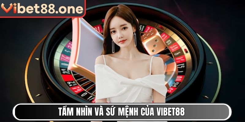 Tầm nhìn và sứ mệnh của thiên đường đổi thưởng Vibet88